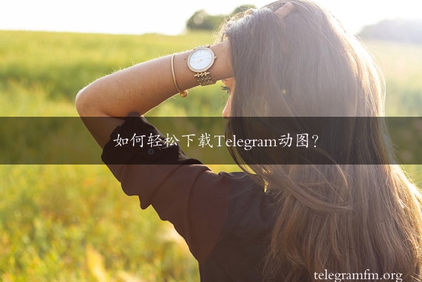 如何轻松下载Telegram动图？