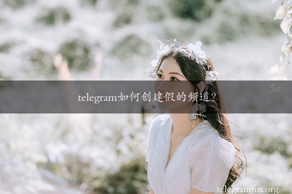 telegram如何创建假的频道？