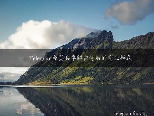 Telegram会员共享解密背后的商业模式